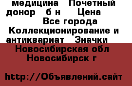 1) медицина : Почетный донор ( б/н ) › Цена ­ 2 100 - Все города Коллекционирование и антиквариат » Значки   . Новосибирская обл.,Новосибирск г.